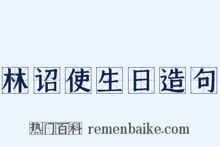 林诏使生日造句是什么意思的图片